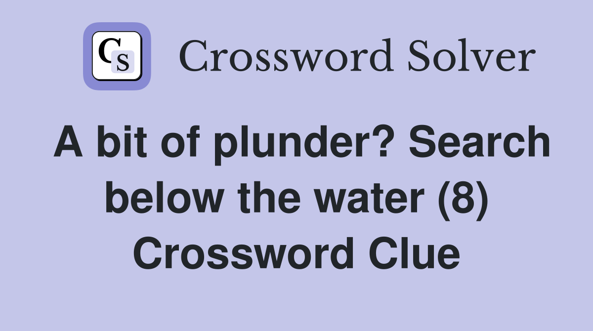 A bit of plunder? Search below the water (8) Crossword Clue