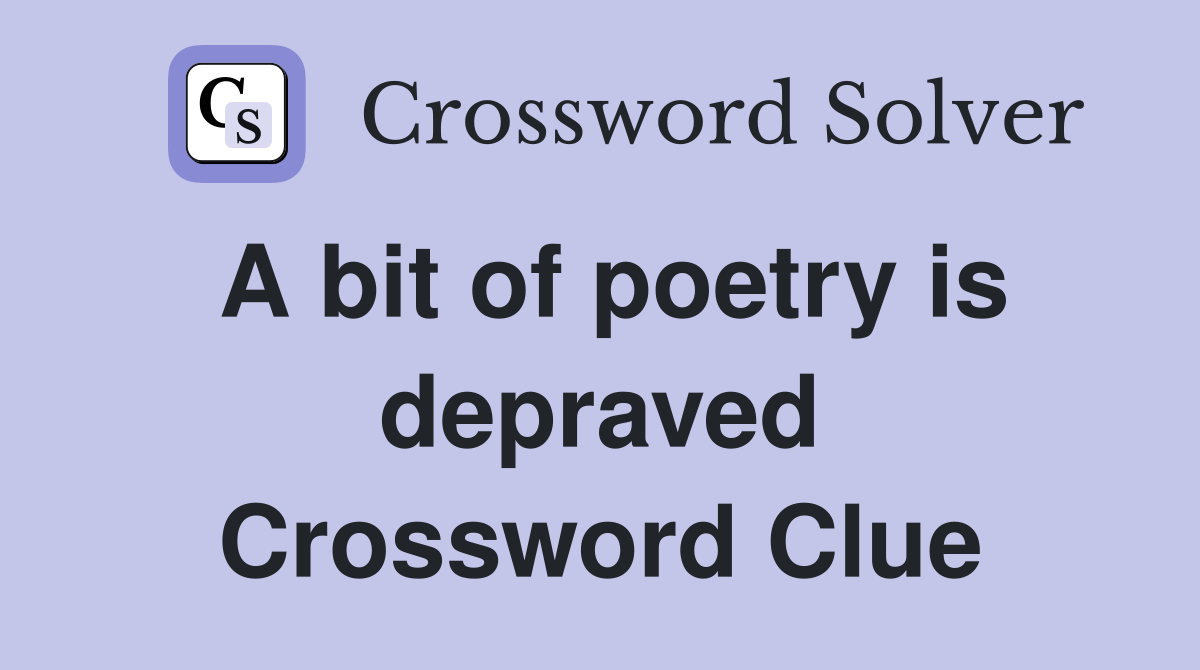 A bit of poetry is depraved Crossword Clue
