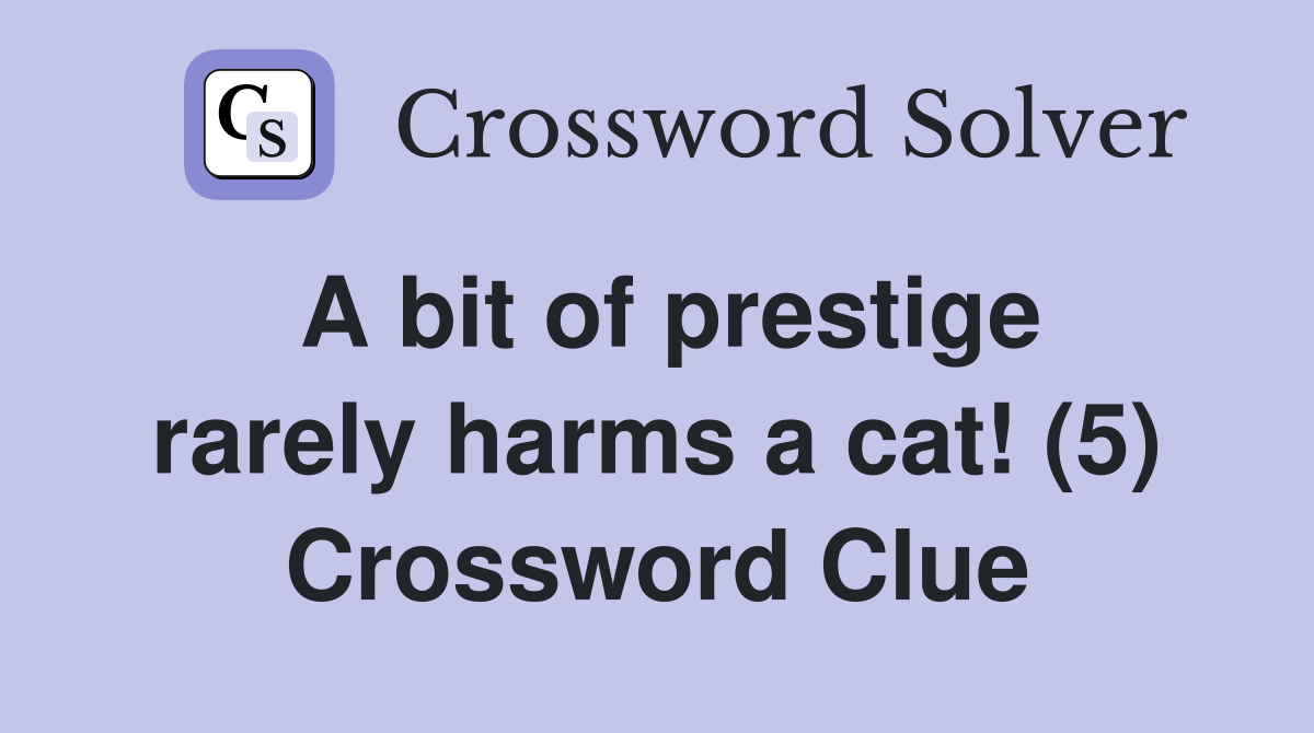 A bit of prestige rarely harms a cat! (5) Crossword Clue
