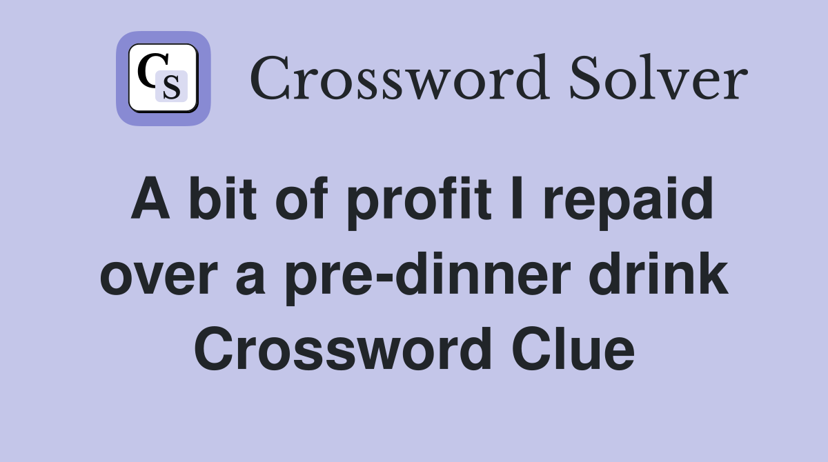 A bit of profit I repaid over a pre-dinner drink Crossword Clue