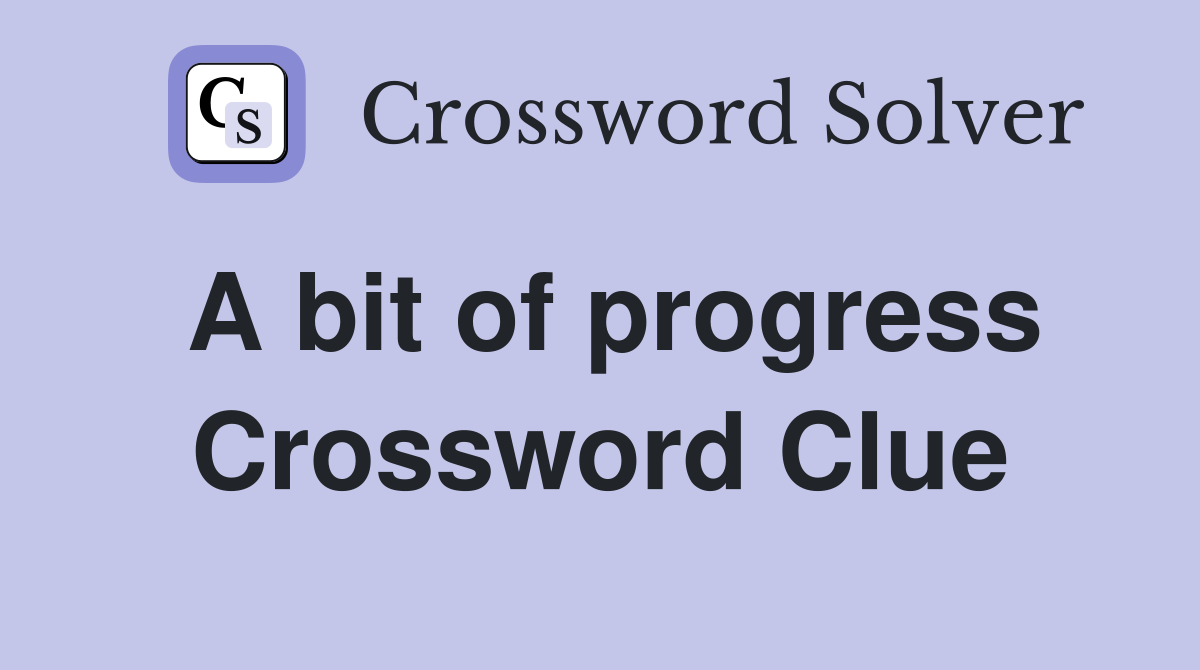 A bit of progress Crossword Clue