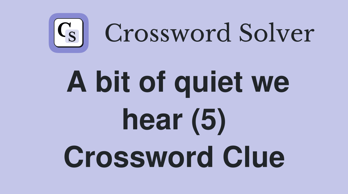 A bit of quiet we hear (5) Crossword Clue