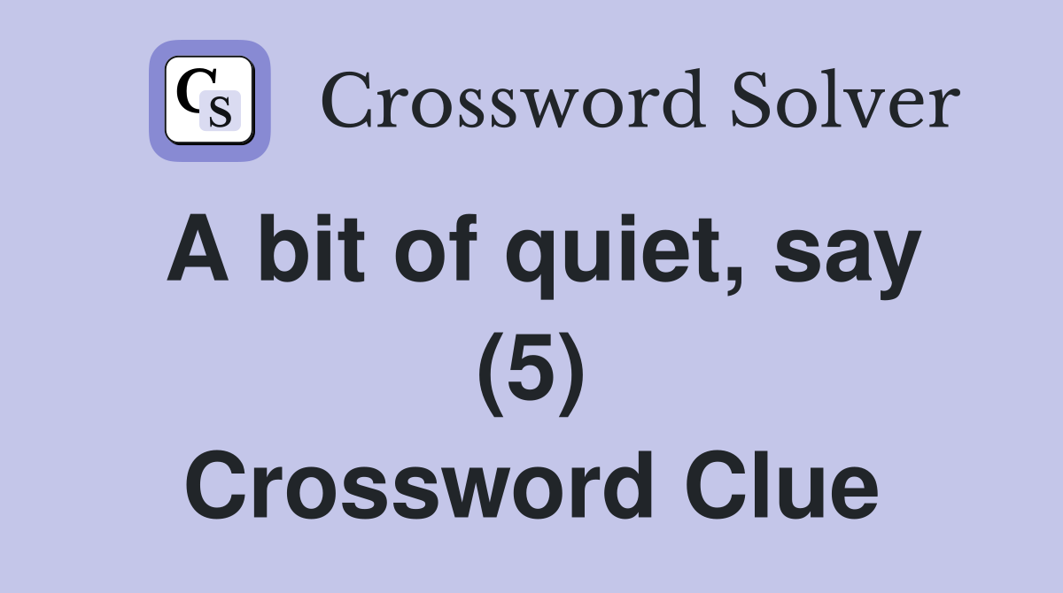 A bit of quiet, say (5) Crossword Clue
