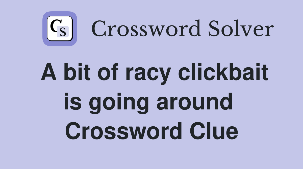 A bit of racy clickbait is going around  Crossword Clue