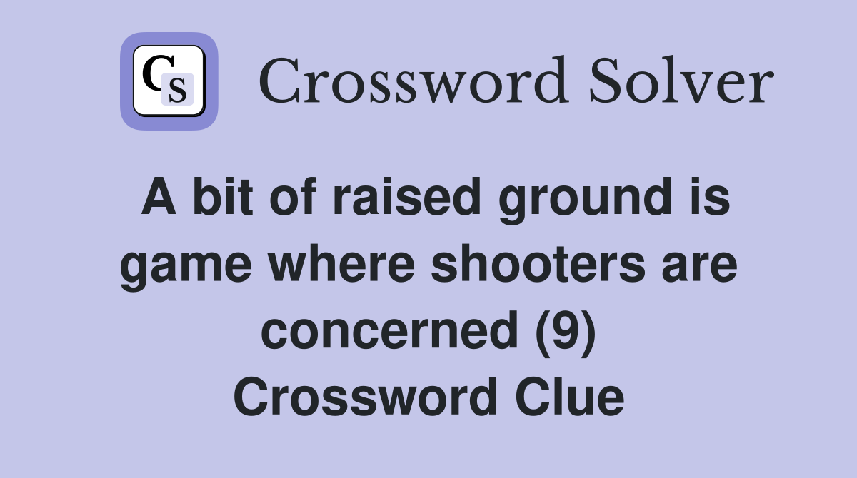 A bit of raised ground is game where shooters are concerned (9) Crossword Clue