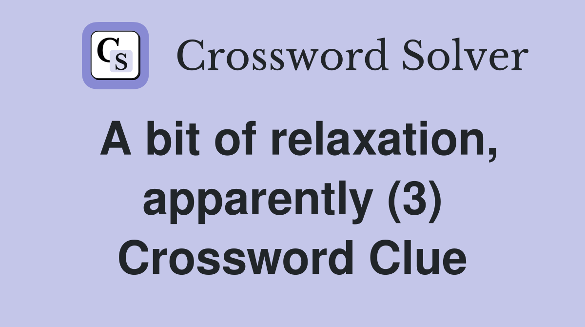 A bit of relaxation, apparently (3) Crossword Clue