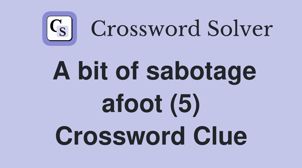 A bit of sabotage afoot (5) Crossword Clue