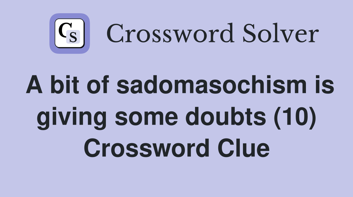 A bit of sadomasochism is giving some doubts (10) Crossword Clue