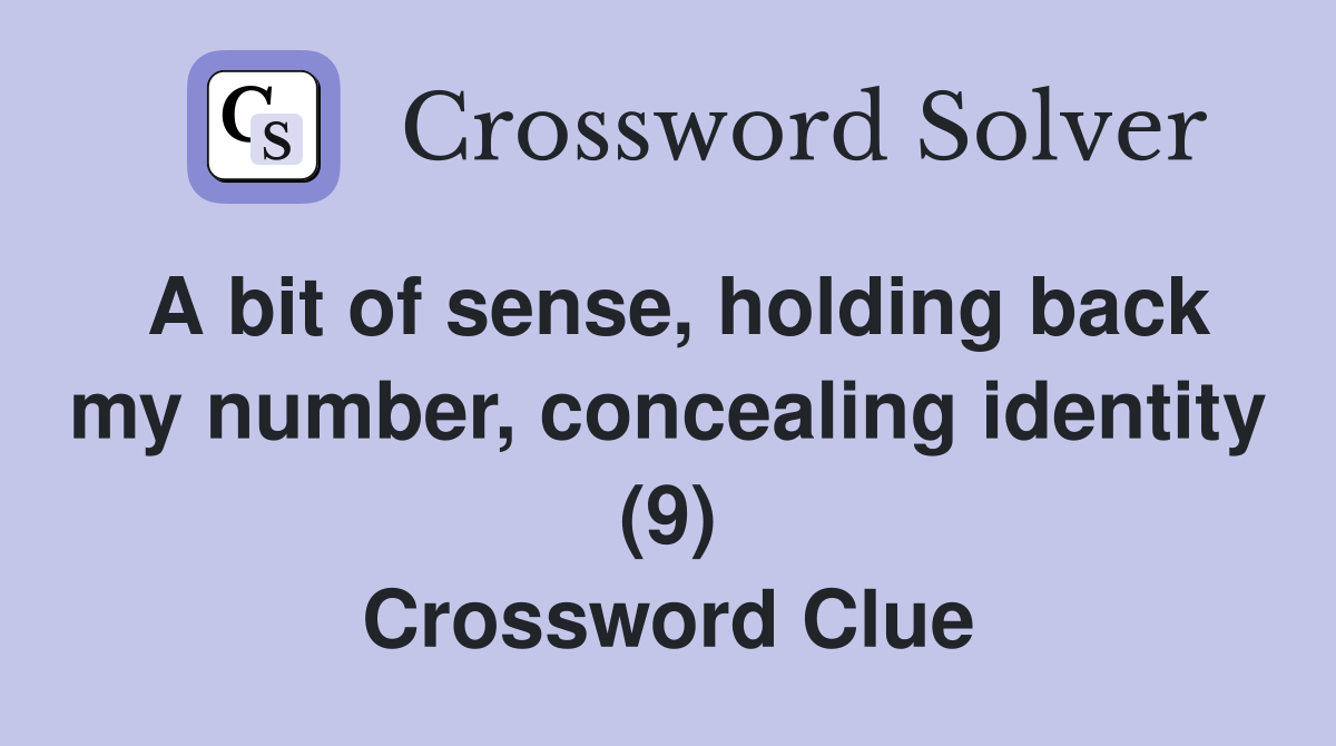 A bit of sense, holding back my number, concealing identity (9) Crossword Clue