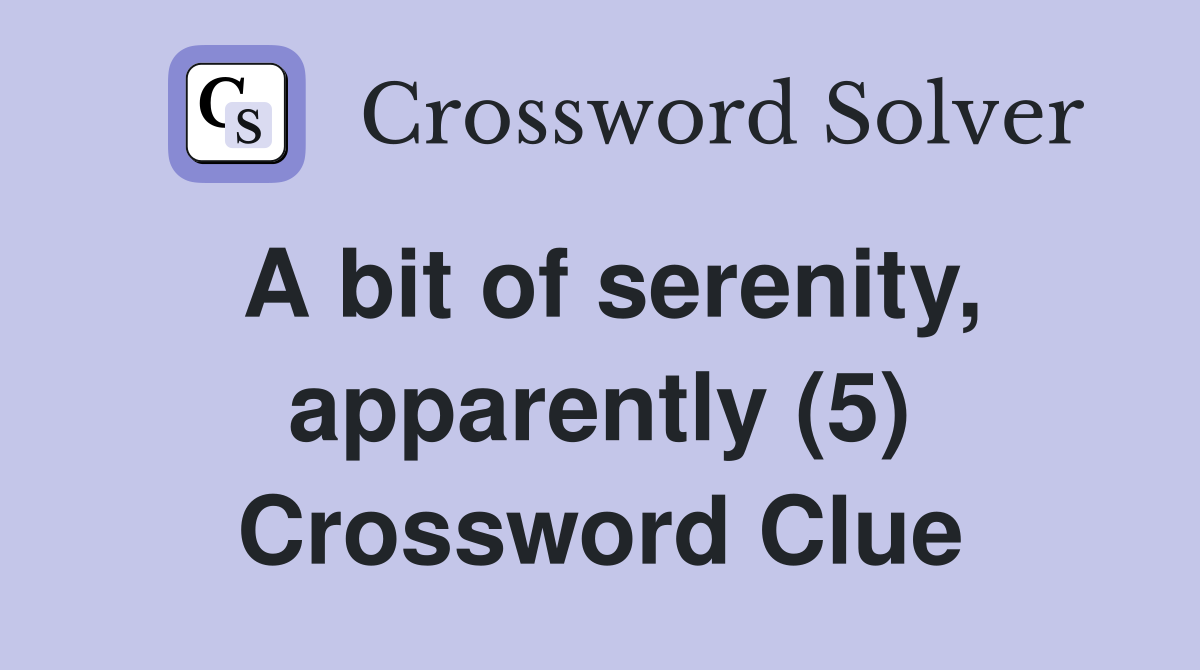 A bit of serenity, apparently (5) Crossword Clue