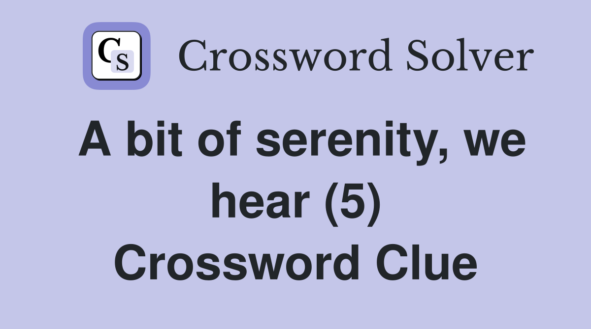 A bit of serenity, we hear (5) Crossword Clue