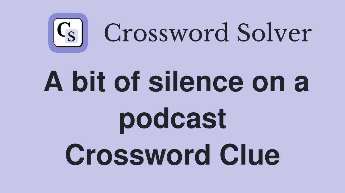A bit of silence on a podcast Crossword Clue