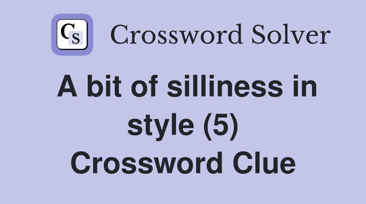 A bit of silliness in style (5) Crossword Clue