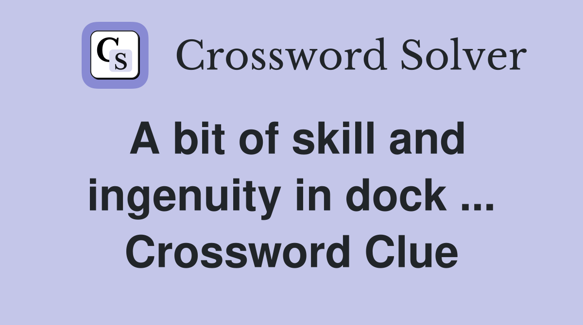 A bit of skill and ingenuity in dock ... Crossword Clue