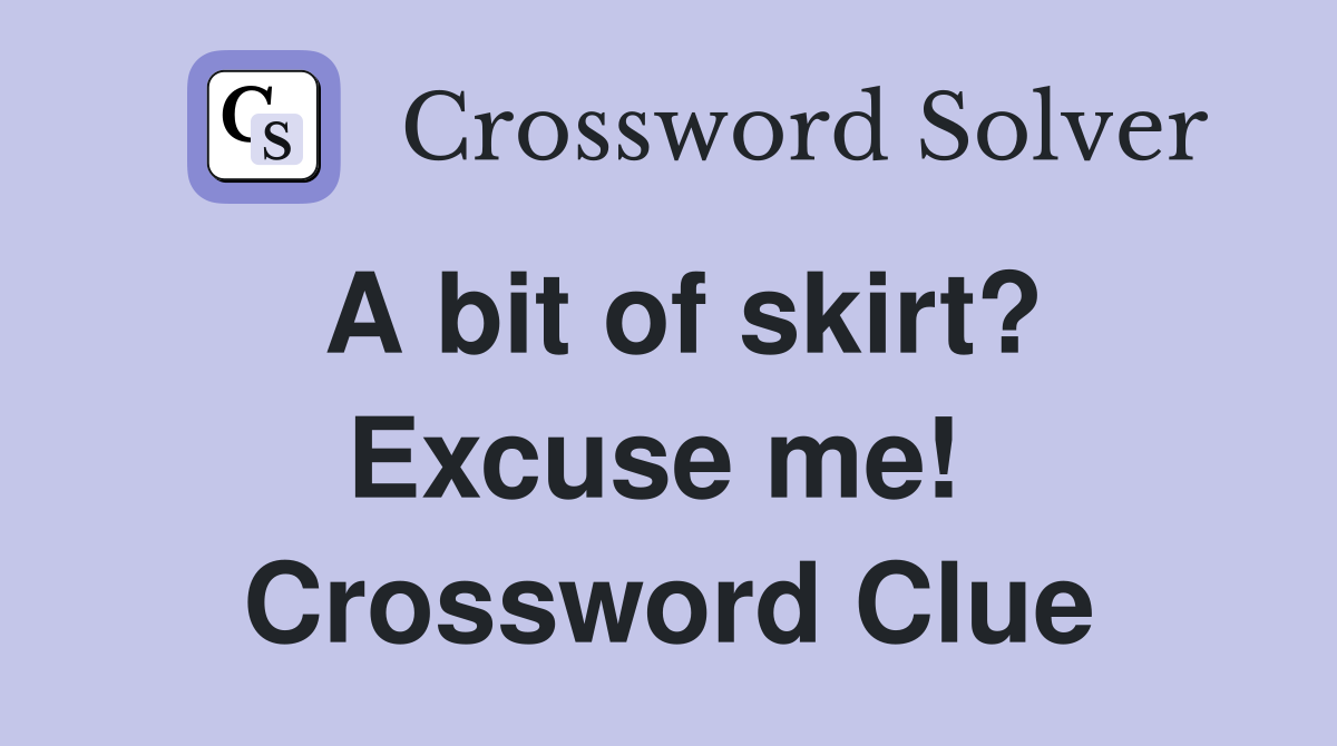 A bit of skirt? Excuse me!  Crossword Clue