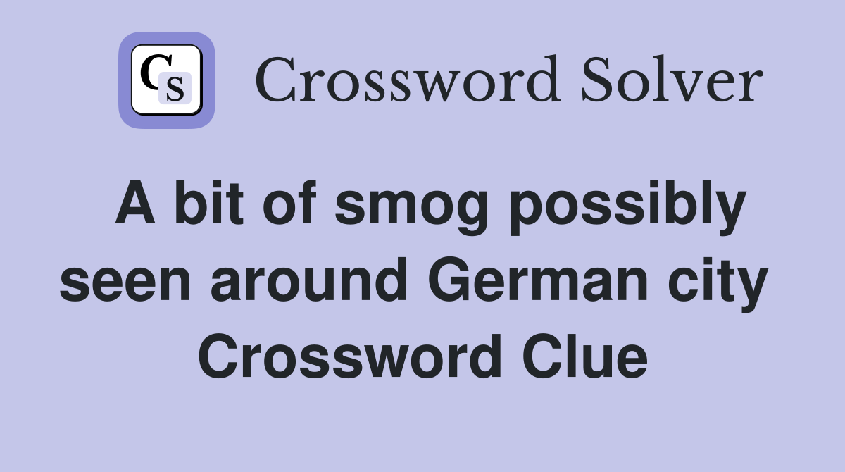 A bit of smog possibly seen around German city  Crossword Clue