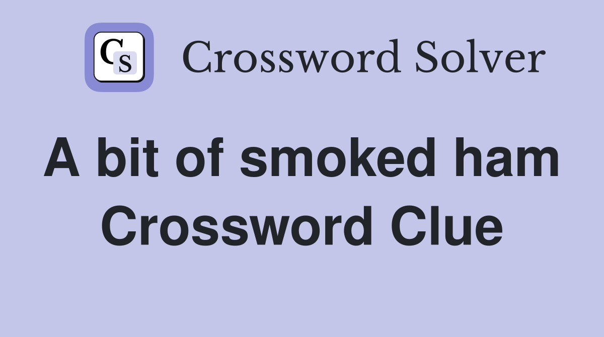 A bit of smoked ham  Crossword Clue