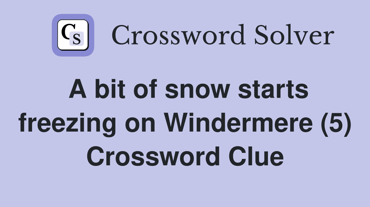 A bit of snow starts freezing on Windermere (5) Crossword Clue