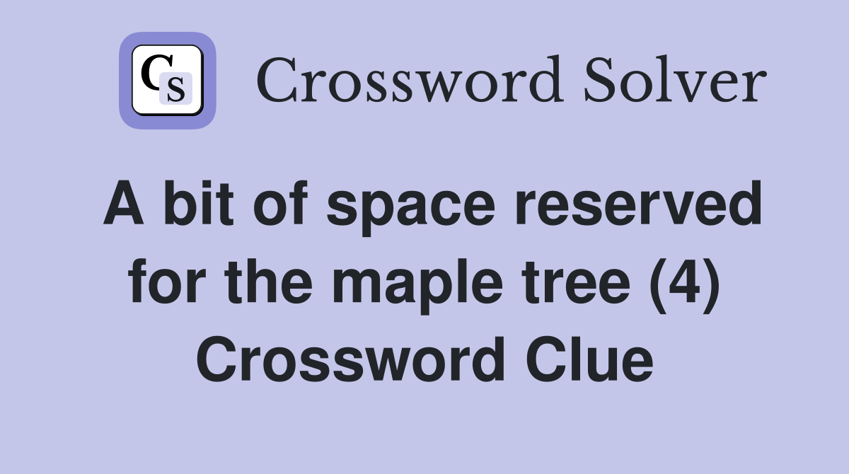 A bit of space reserved for the maple tree (4) Crossword Clue