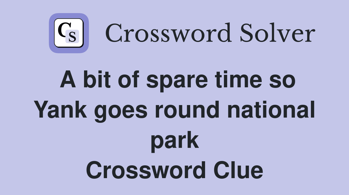 A bit of spare time so Yank goes round national park Crossword Clue