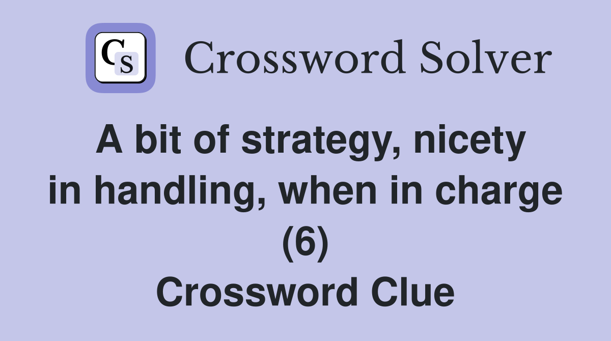 A bit of strategy, nicety in handling, when in charge (6) Crossword Clue