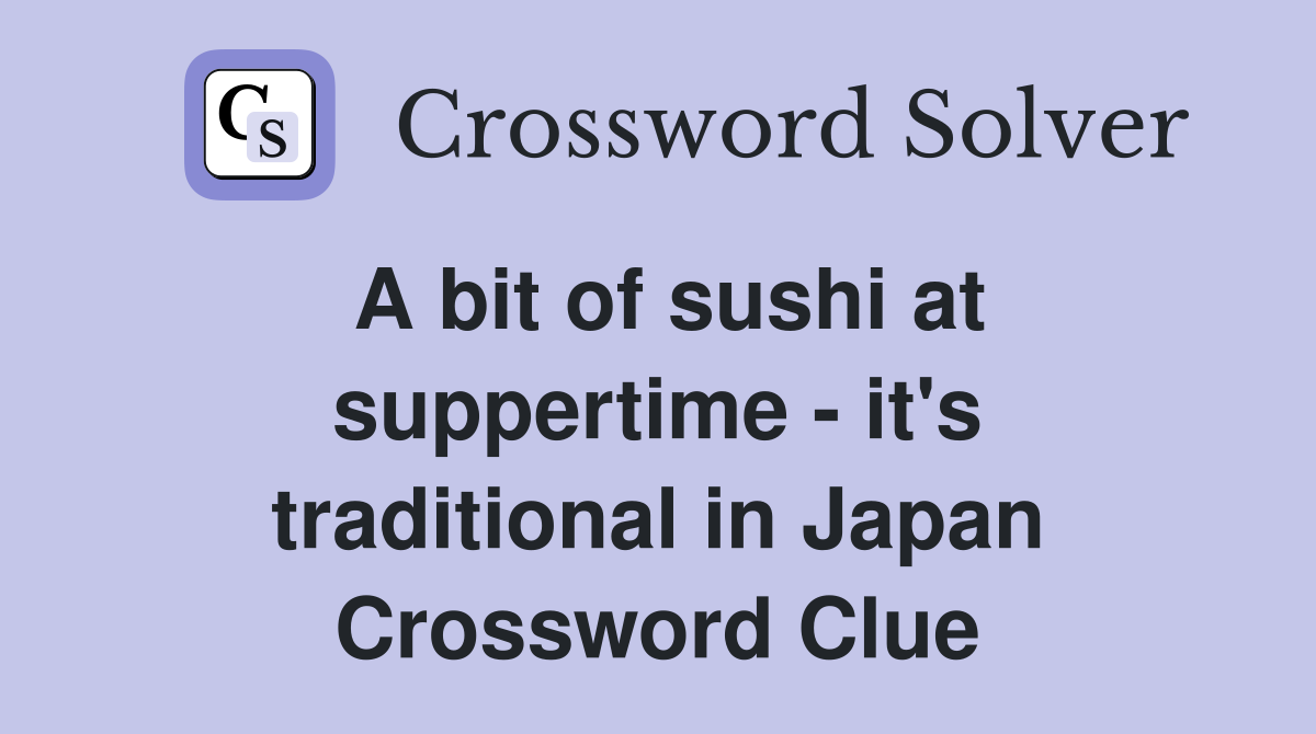 A bit of sushi at suppertime - it's traditional in Japan Crossword Clue