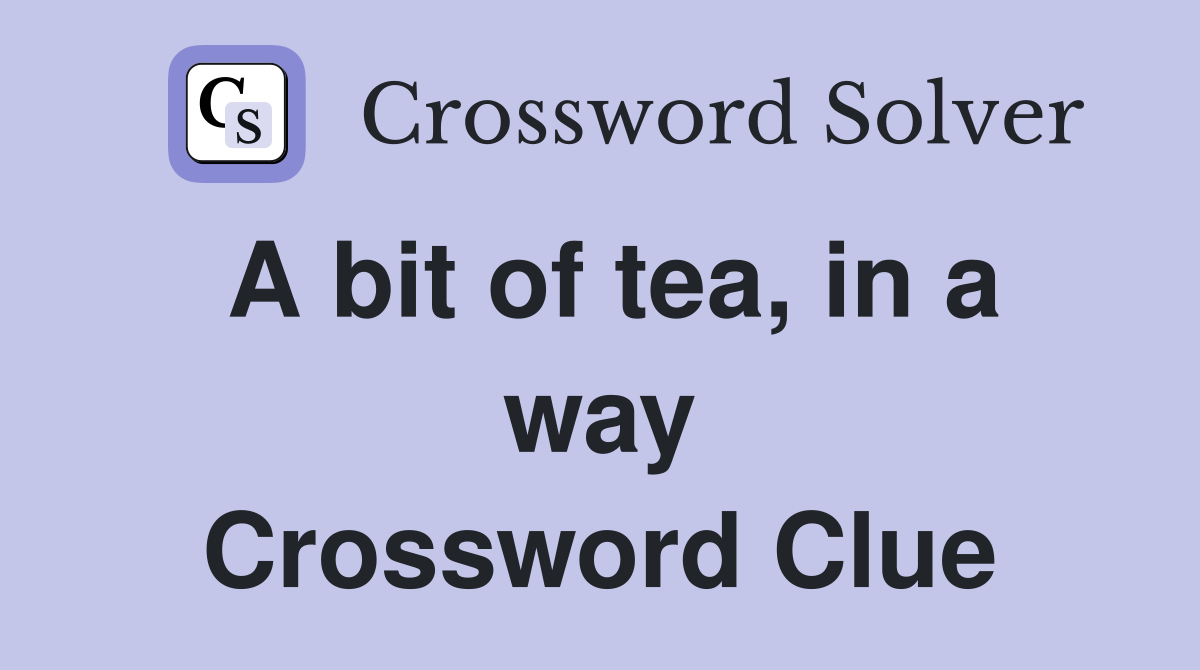 A bit of tea, in a way Crossword Clue