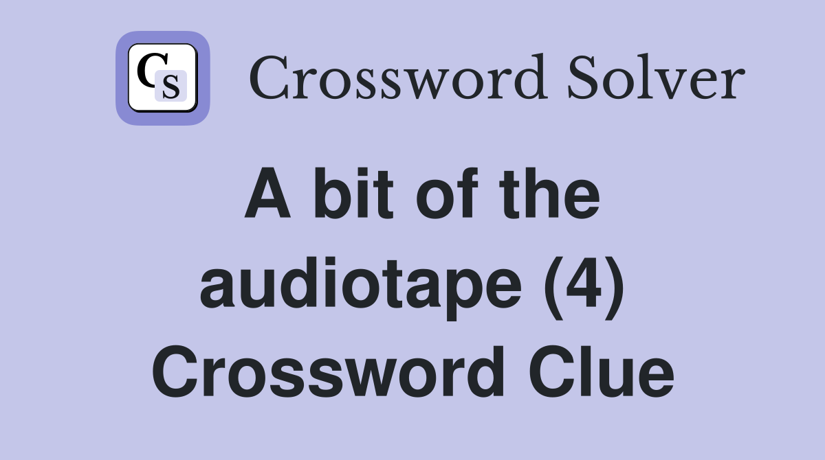 A bit of the audiotape (4) Crossword Clue
