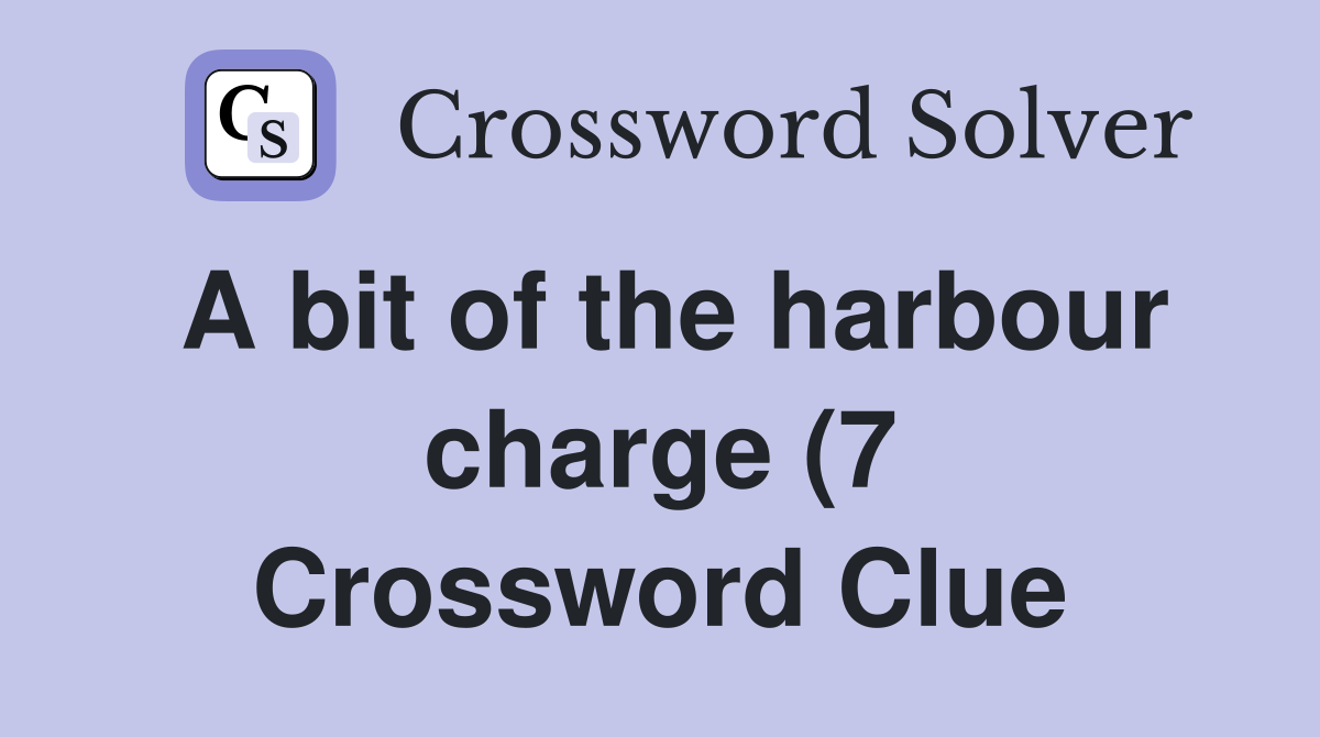A bit of the harbour charge (7) Crossword Clue Answers Crossword Solver A bit of the harbour charge (7) Crossword Clue Answers Crossword Solver