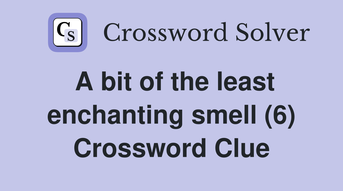 A bit of the least enchanting smell (6) Crossword Clue