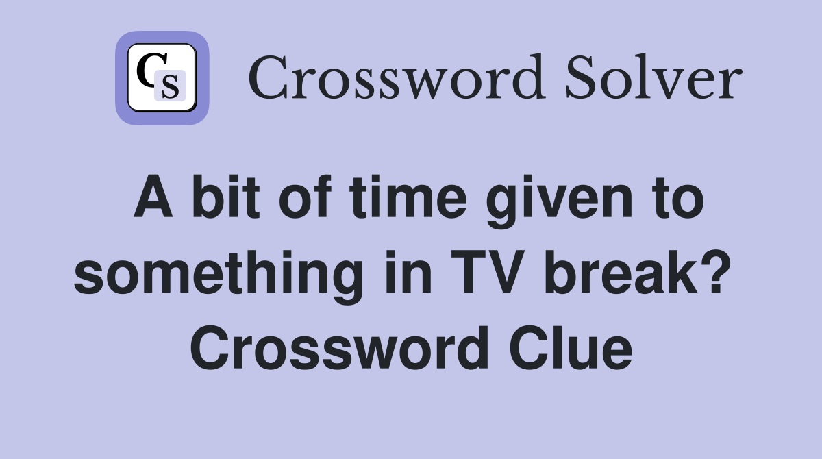 A bit of time given to something in TV break?  Crossword Clue