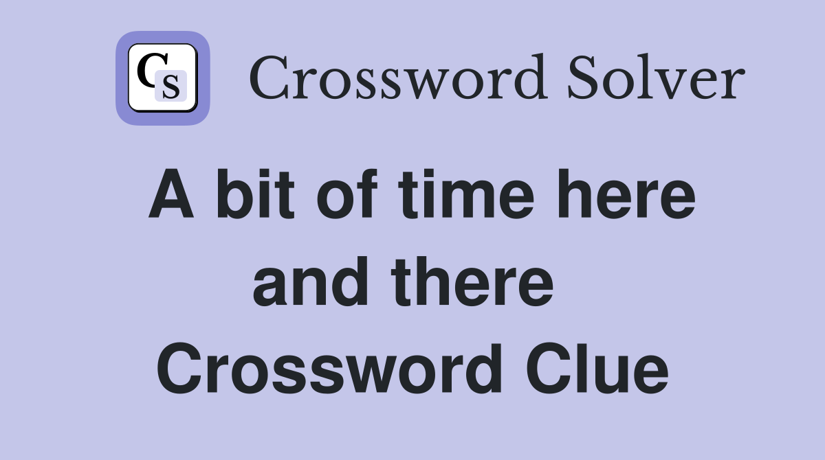 A bit of time here and there  Crossword Clue