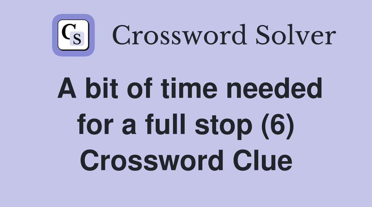 A bit of time needed for a full stop (6) Crossword Clue