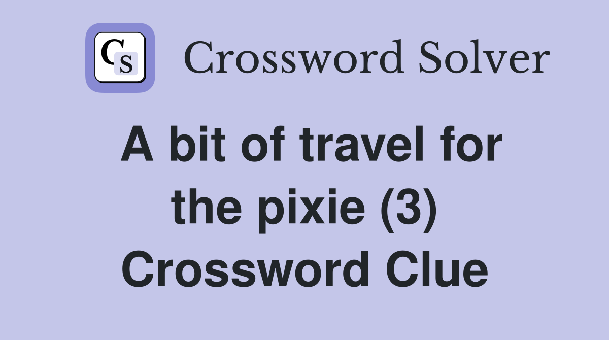 A bit of travel for the pixie (3) Crossword Clue