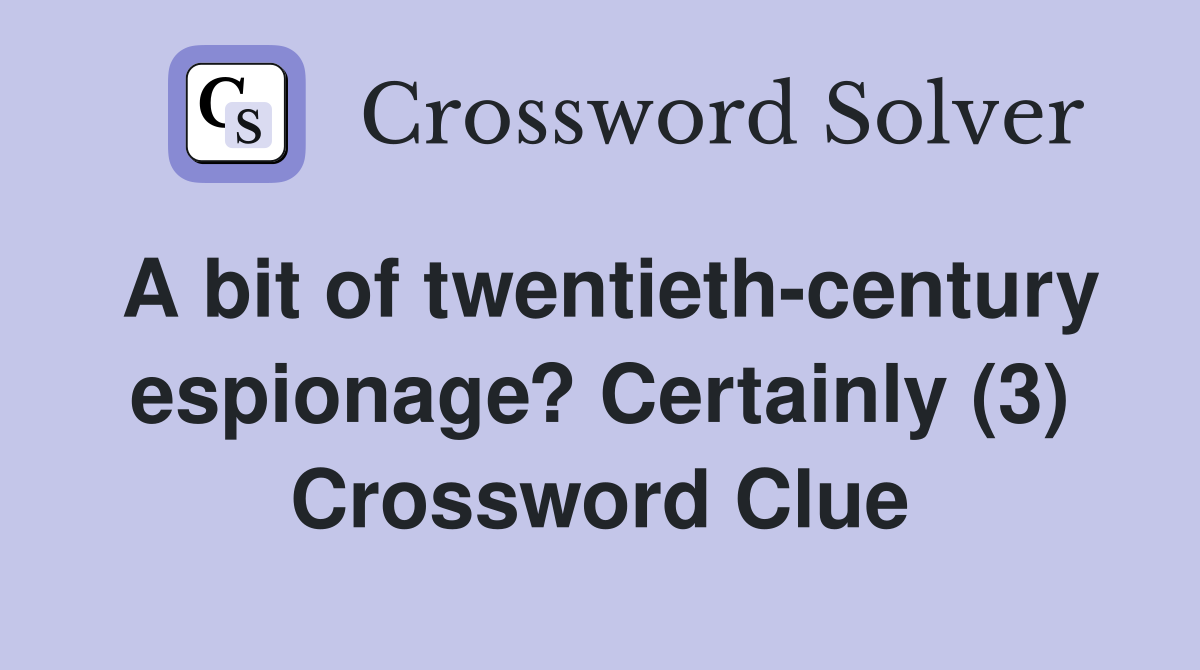 A bit of twentieth-century espionage? Certainly (3) Crossword Clue
