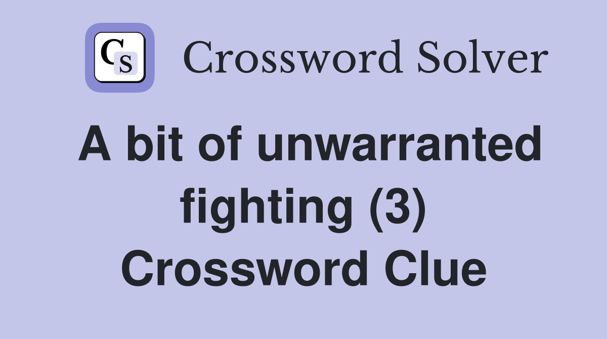 A bit of unwarranted fighting (3) Crossword Clue