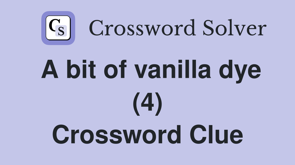 A bit of vanilla dye (4) Crossword Clue