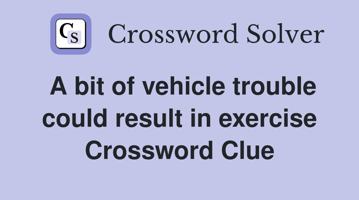 A bit of vehicle trouble could result in exercise Crossword Clue