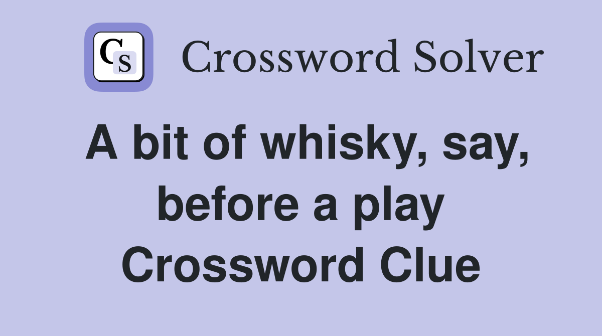 A bit of whisky, say, before a play Crossword Clue