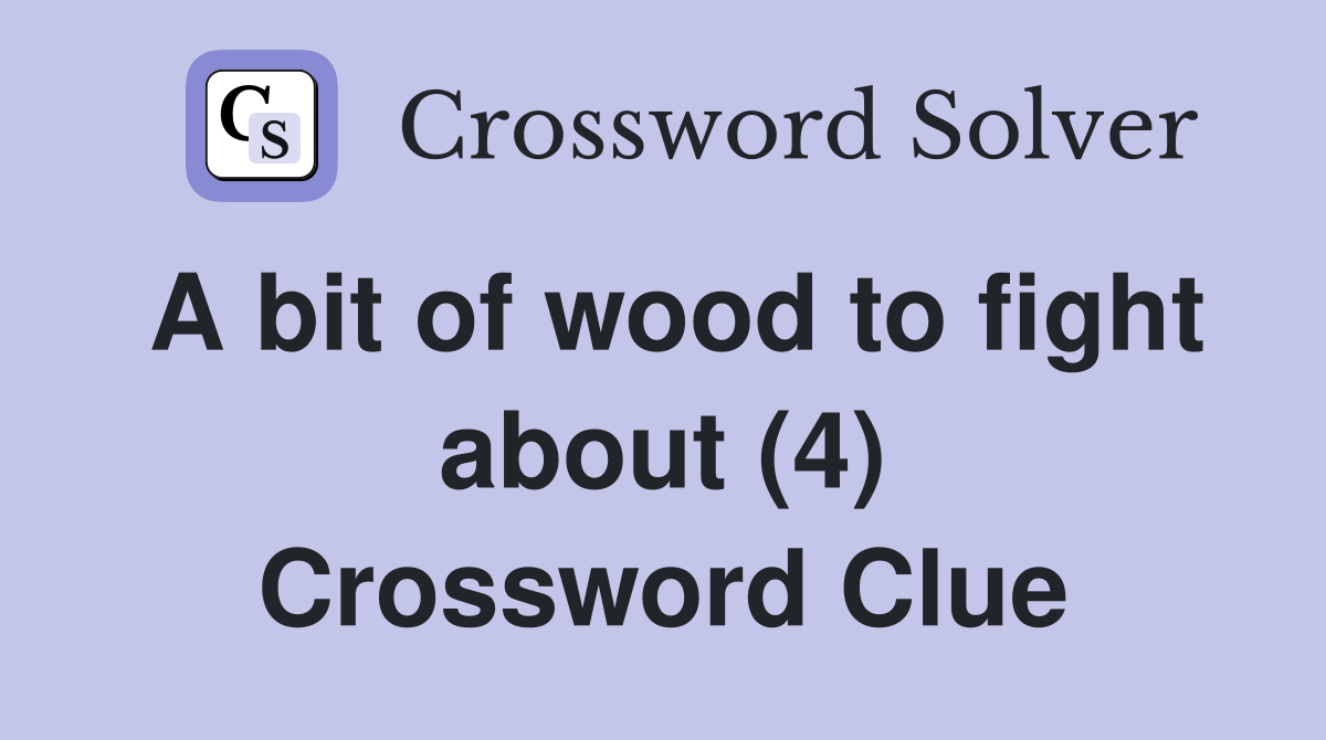 A bit of wood to fight about (4) Crossword Clue