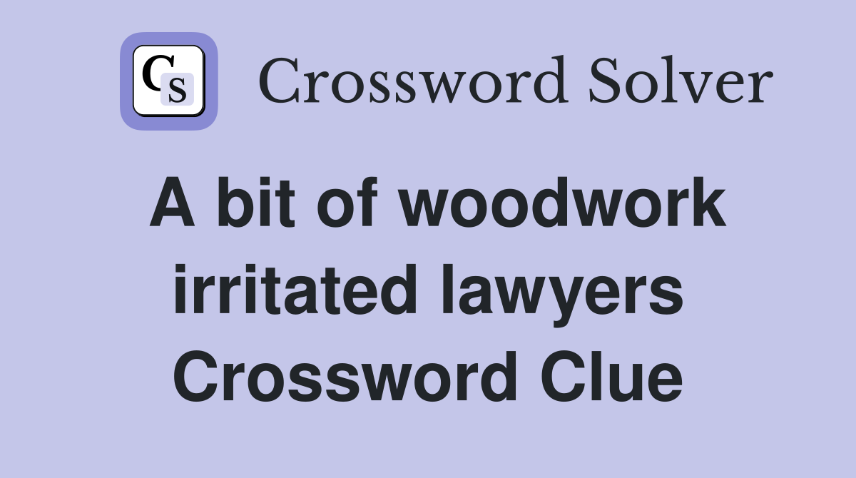 A bit of woodwork irritated lawyers Crossword Clue