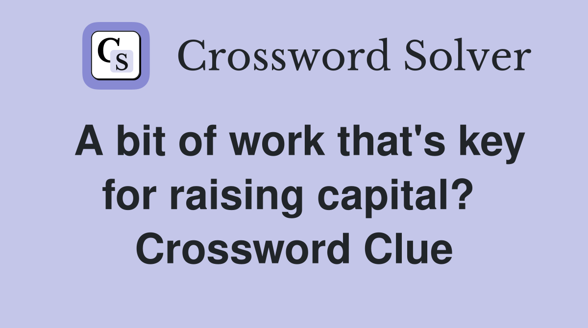 A bit of work that's key for raising capital?  Crossword Clue