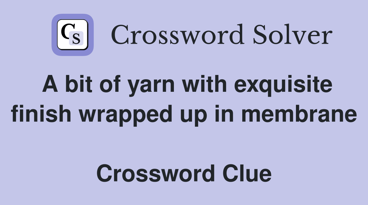 A bit of yarn with exquisite finish wrapped up in membrane  Crossword Clue