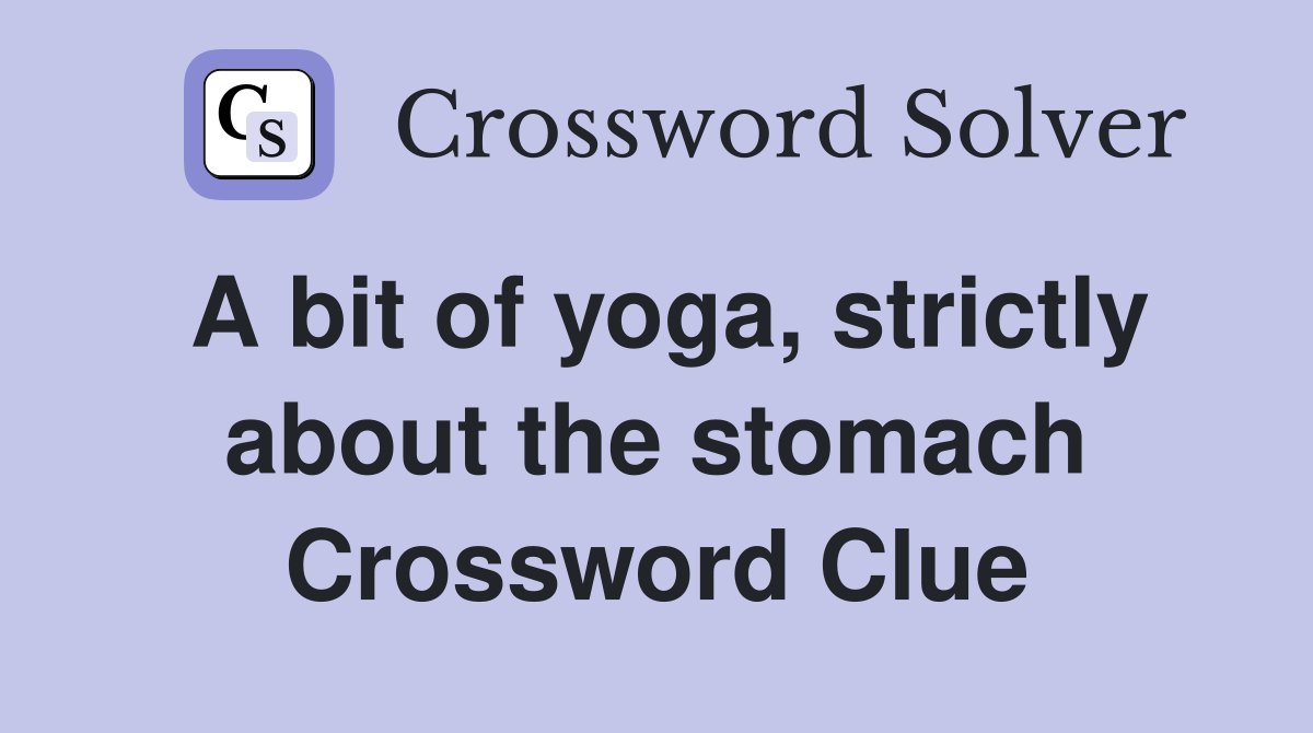 A bit of yoga, strictly about the stomach Crossword Clue
