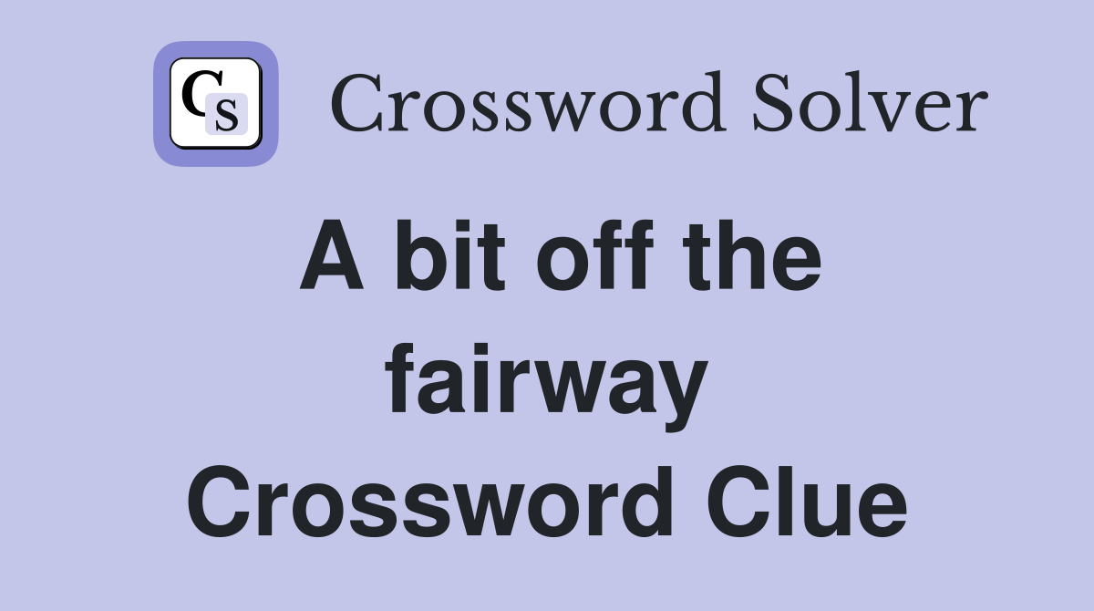 A bit off the fairway Crossword Clue