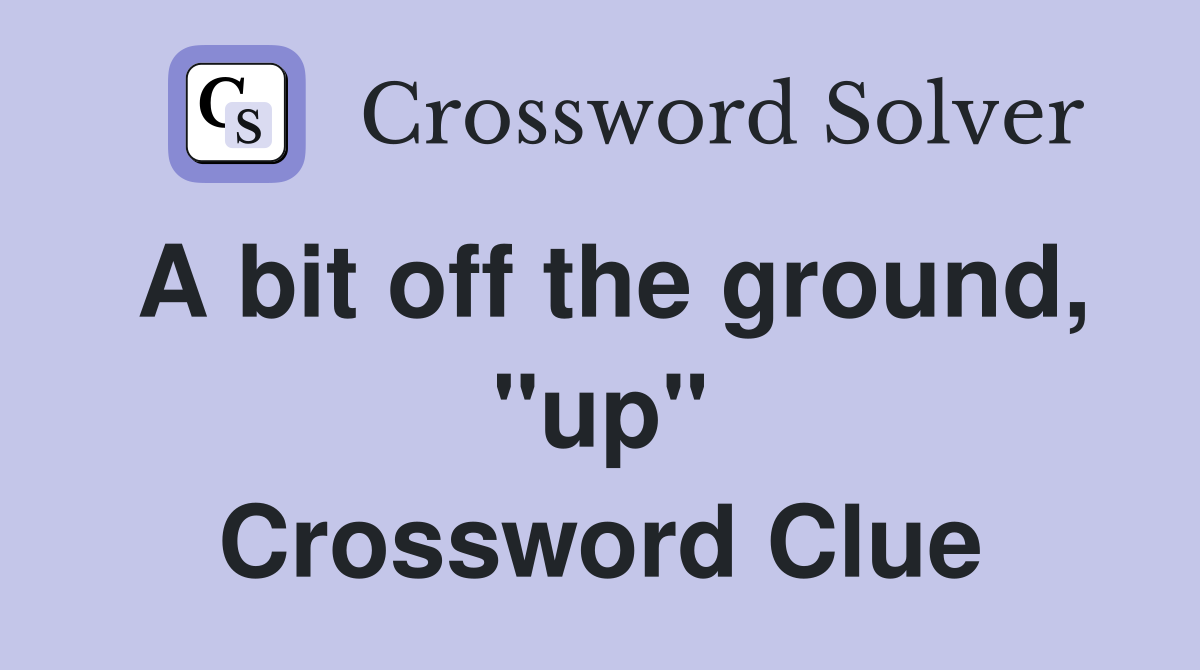 A bit off the ground, "up" Crossword Clue
