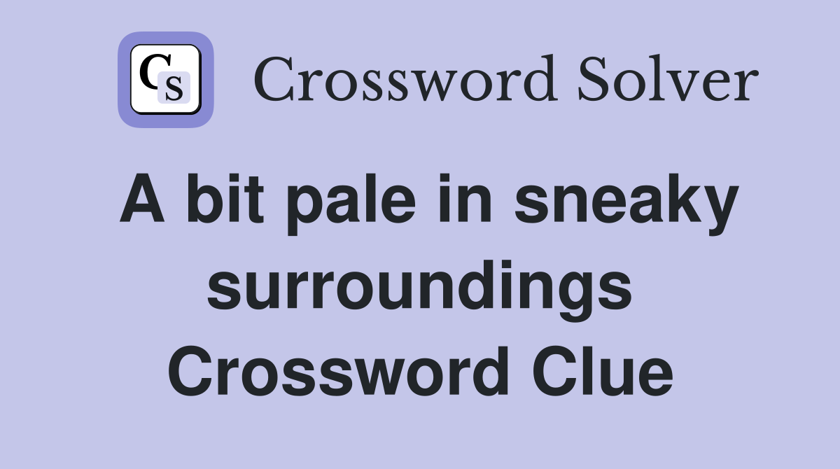 A bit pale in sneaky surroundings Crossword Clue