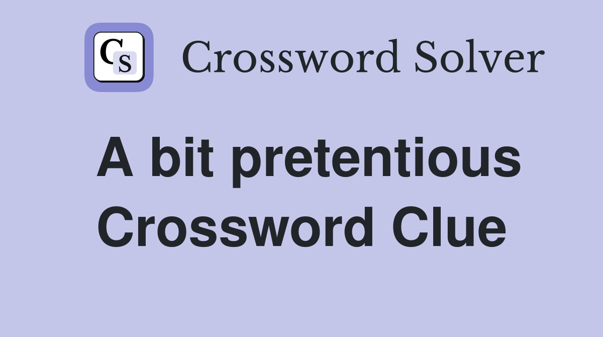 A bit pretentious Crossword Clue