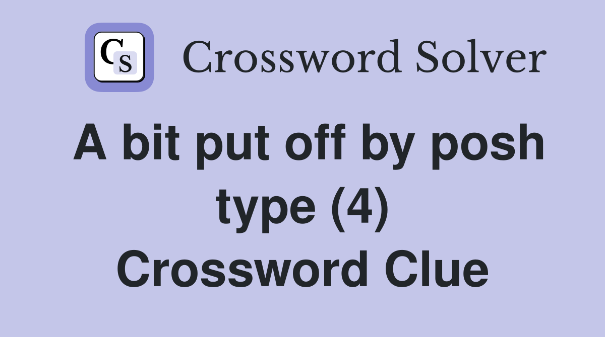 A bit put off by posh type (4) Crossword Clue