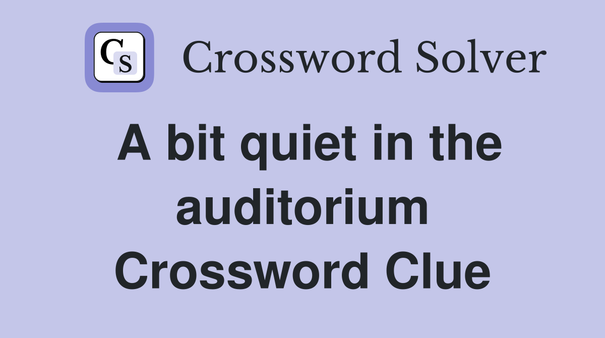 A bit quiet in the auditorium Crossword Clue